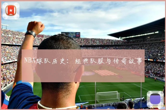 NBA球队历史：经典队服与传奇故事